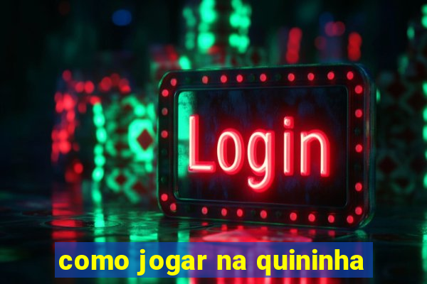 como jogar na quininha